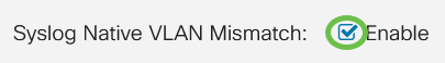 In the Syslog Native VLAN Mismatch field, check the Enable checkbox to send a syslog message when a native VLAN mismatch is detected.