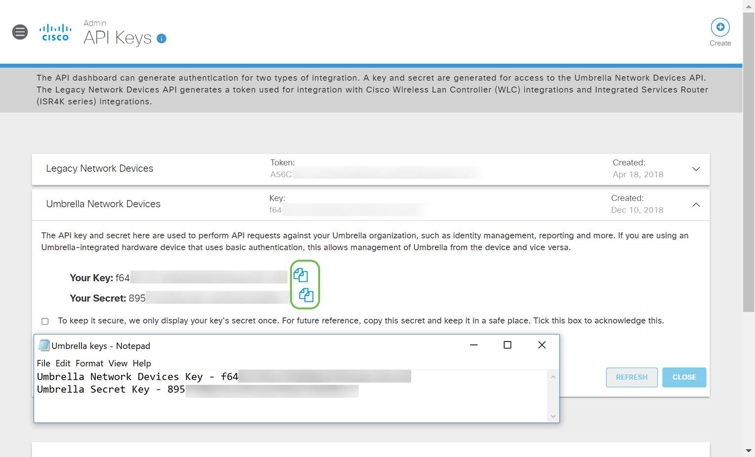 Open a text editor such as notepad then click the Copy button to the right of your API and API Secret Key, a pop-up notification will confirm the key is copied to your clipboard. One at a time, paste your secret and API key into the document, labeling them for future reference. In this case, its label is “Umbrella network devices key”. Then save the text file to a secure location that's easy to access later.